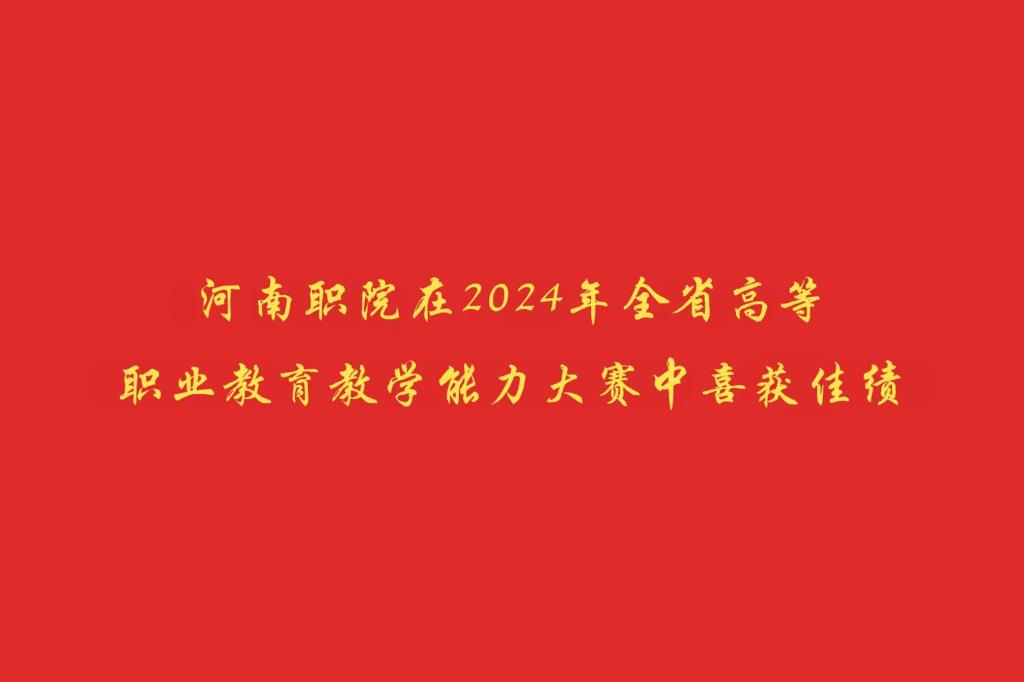 河南职院在2024年全省高等职业教育教学能力大赛中喜获佳绩