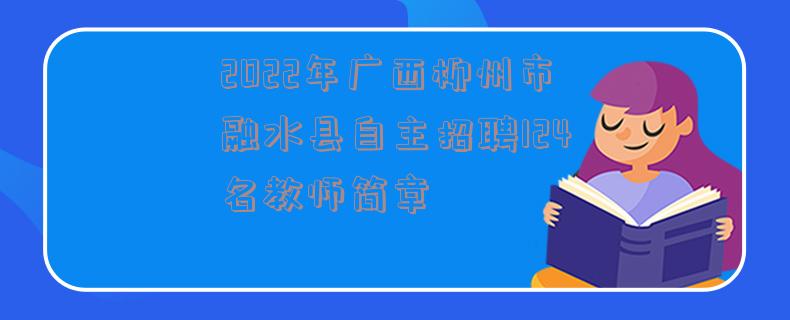 2022年广西柳州市融水县自主招聘124名教师简章